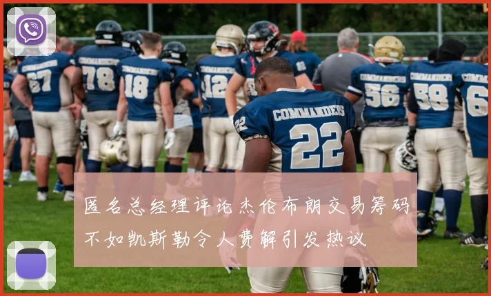 匿名总经理评论杰伦布朗交易筹码不如凯斯勒令人费解引发热议