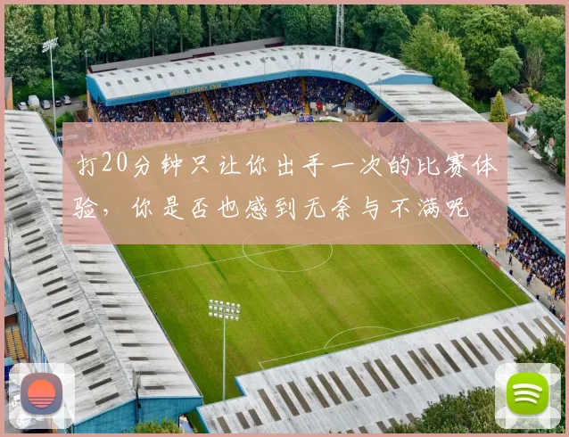 打20分钟只让你出手一次的比赛体验，你是否也感到无奈与不满呢